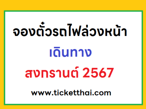 จองตั๋วรถไฟล่วงหน้า สงกรานต์ 2567